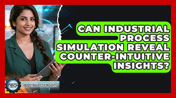 Can Industrial Process Simulation Reveal Counter-intuitive Insights? - Industrial Tech Insights