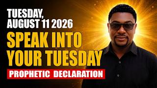 TUESDAY, AUGUST 11, 2026 | SPEAK INTO YOUR TUESDAY | PROPHETIC DECLARATION