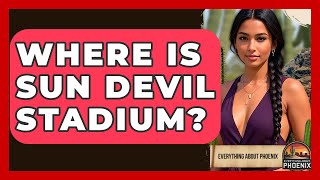 Where Is Sun Devil Stadium? - Everything About Phoenix