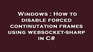Windows : How to disable forced continutation frames using websocket-sharp in C#