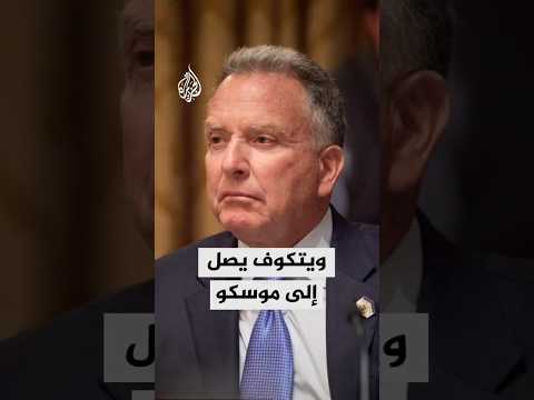 الكرملين يعلن وصول المبعوث الأمريكي ستيف ويتكوف إلى موسكو