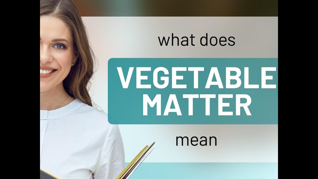 Vegetable matter — definition of VEGETABLE MATTER YouTube