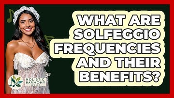 What Are Solfeggio Frequencies And Their Benefits? - Holistic Harmony Music