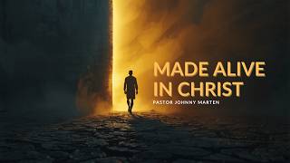 Made Alive in Christ - Pastor Johnny Marten