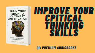 Train Your Brain to Outsmart Any Situation  Improve Your Critical Thinking Skills  Audiobook