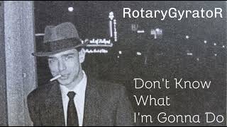 Don't Know What I'm Gonna Do - RotaryGyratoR (featuring: Shane Kelly on lead-vocal).