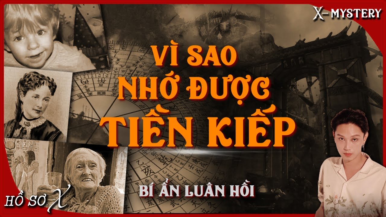 [x-m]: VÌ SAO NHỚ ĐƯỢC TIỀN KIẾP || bí ẩn luân hồi || HỒ SƠ X