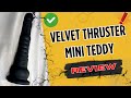 Velvet Thruster Mini Teddy Review And Unboxing