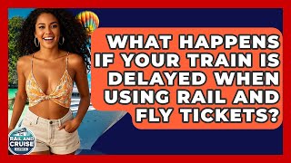What Happens If Your Train Is Delayed When Using Rail And Fly Tickets? - The Rail and Cruise Experts