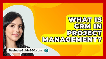What Is CRM In Project Management? - BusinessGuide360.com