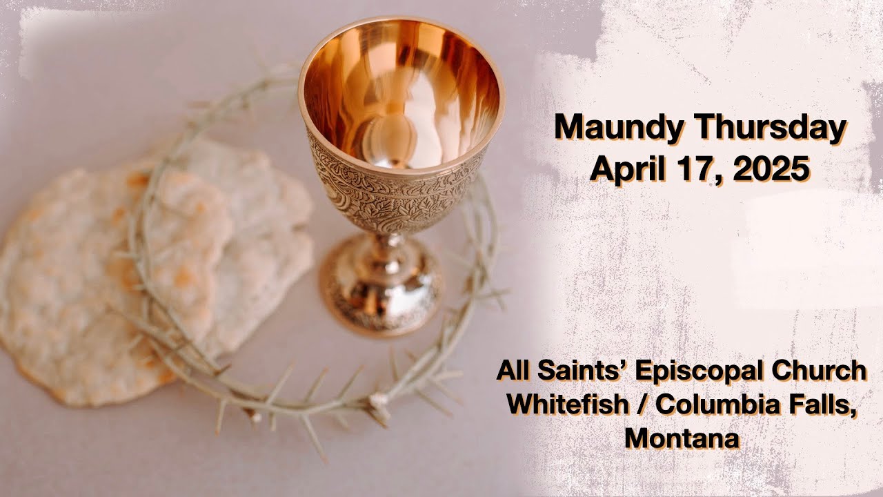 April 17, 2025 - Maundy Thursday - All Saints’ Montana - livestream