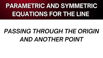 Parametric and Symmetric Equations for a Line Passing Through the Origin and Another Point
