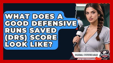 What Does A Good Defensive Runs Saved (DRS) Score Look Like? - Baseball Statistics Vault