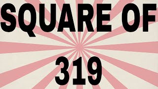 SQUARE OF 319