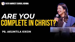 ARE YOU COMPLETE IN CHRIST? PS AKUMTILA KIKON