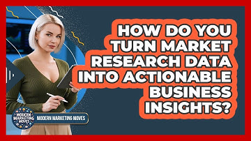 How Do You Turn Market Research Data Into Actionable Business Insights? - Modern Marketing Moves