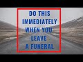 Do this immediately when you leave a funeral