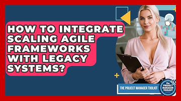How To Integrate Scaling Agile Frameworks With Legacy Systems? - The Project Manager Toolkit