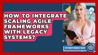 How To Integrate Scaling Agile Frameworks With Legacy Systems? - The Project Manager Toolkit