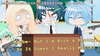 “Maybe- But I’m rich & I’m pretty. So it doesn’t really matter.” | Assassination Classroom | GC Skit