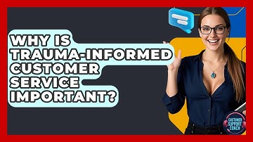 Why Is Trauma-Informed Customer Service Important? - Customer Support Coach