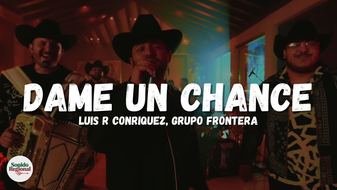Luis R Conriquez, Grupo Frontera - Dame Un Chance (Letra)