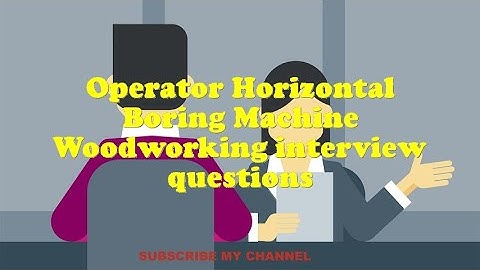 Operator Horizontal Boring Machine Woodworking interview questions