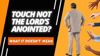 Touch Not The Lord's Anointed And Do My Prophets No Harm- (What it doesn't mean)
