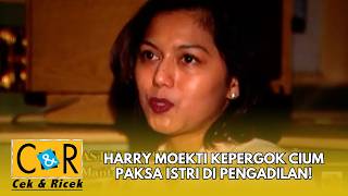 HARRY MOEKTI KEPERGOK CIUM PAKSA ISTRI DI PENGADILAN! | CEK & RICEK