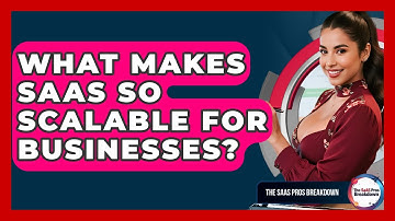 What Makes SaaS So Scalable For Businesses? - The SaaS Pros Breakdown