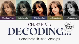 Chapter 87 (Ep.4): Decoding...Loneliness & Relationships #spiritualawakening #relationships #healing
