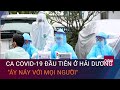 Bệnh nhân Covid-19 đầu tiên ở Hải Dương "áy náy với mọi người" | VTC Now