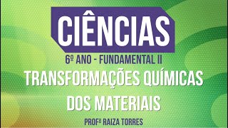 AULA - Transformações Químicas dos Materiais - Ciências, 6º Ano, Fundamental 2.