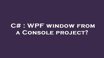 C# : WPF window from a Console project?