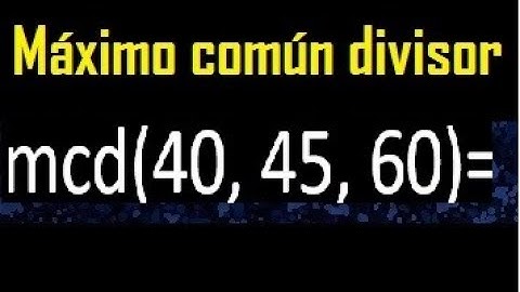 mcd de 40 45 60 , maximo comun divisor de varios numeros , ejemplos resueltos