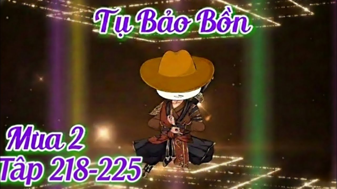 [Tập 218-225] Tụ Bảo Bồn | Thiếu NiênNgự Kiếm | Con Đường Tu Tiên Của Phàm Nhân | Mùa 2
