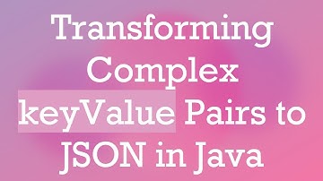 Transforming Complex keyValue Pairs to JSON in Java