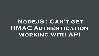 NodeJS : Can't get HMAC Authentication working with API