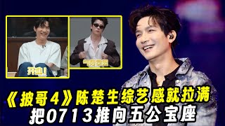 《披哥4》陈楚生综艺感就拉满!把0713推向五公宝座!
