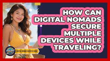 How Can Digital Nomads Secure Multiple Devices While Traveling? - Digital Nomad Success Guide