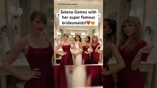 Selena Gomez With Her Super Famous Bridesmaids