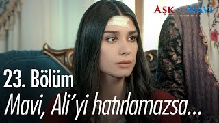 Mavi, Ali'yi hatırlamazsa... - Aşk ve Mavi 23. Bölüm - atv
