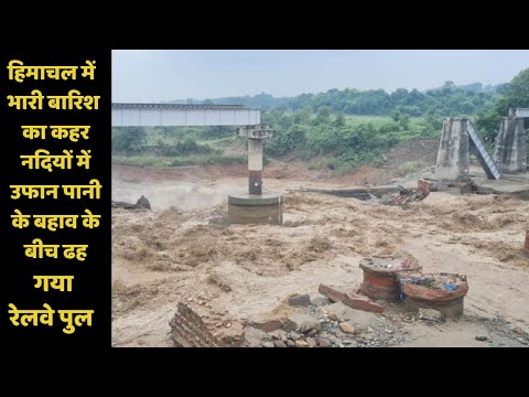 हिमाचल में भारी बारिश का कहर, नदियों में उफान, पानी के बहाव के बीच ढह गया रेलवे पुल