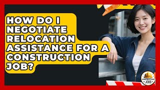 How Do I Negotiate Relocation Assistance For A Construction Job? - Construction Jobs