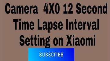 Camera  4X0 12 Second Time Lapse Interval Setting on Xiaomi
