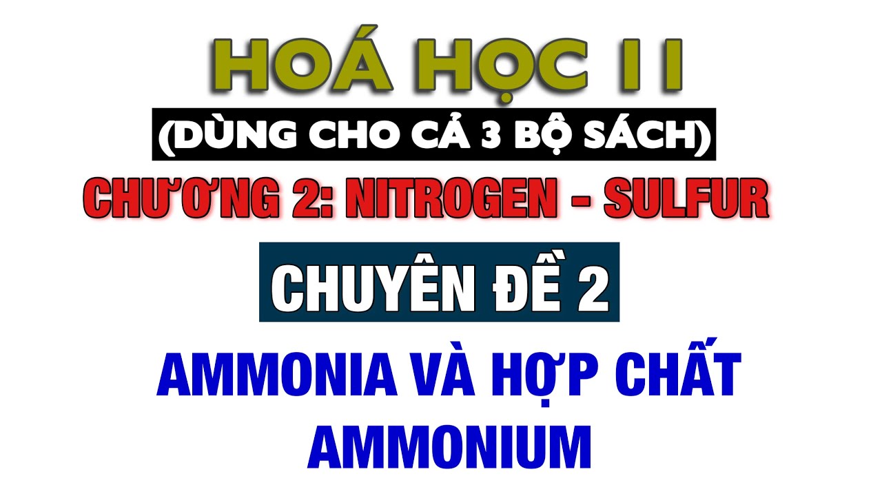 Hoá 11 || Sách mới || Chuyên đề 2: Ammonia và hợp chất muối ammonium |(Dùng cho cả 3 bộ sách) - youtube