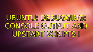 Ubuntu: Debugging: Console Output and Upstart Scripts (3 Solutions!!)