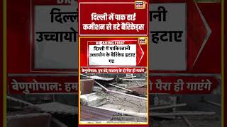 Delhi में पाक हाई कमीशन से हटे बैरिकेड्स  | #shorts #viralvideo #viralnews