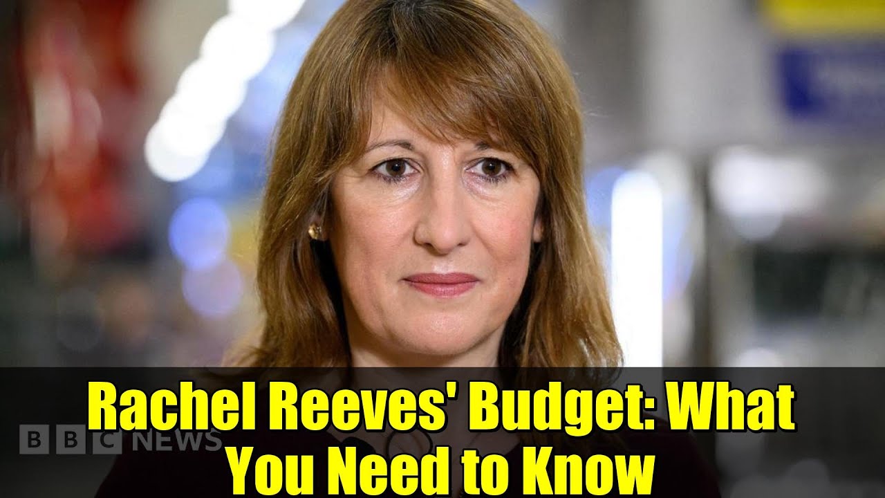 Rachel Reeves' Budget: What You Need to Know