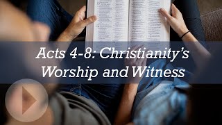 Acts 4-8: Christianity’s Worship and Witness - John Lennox